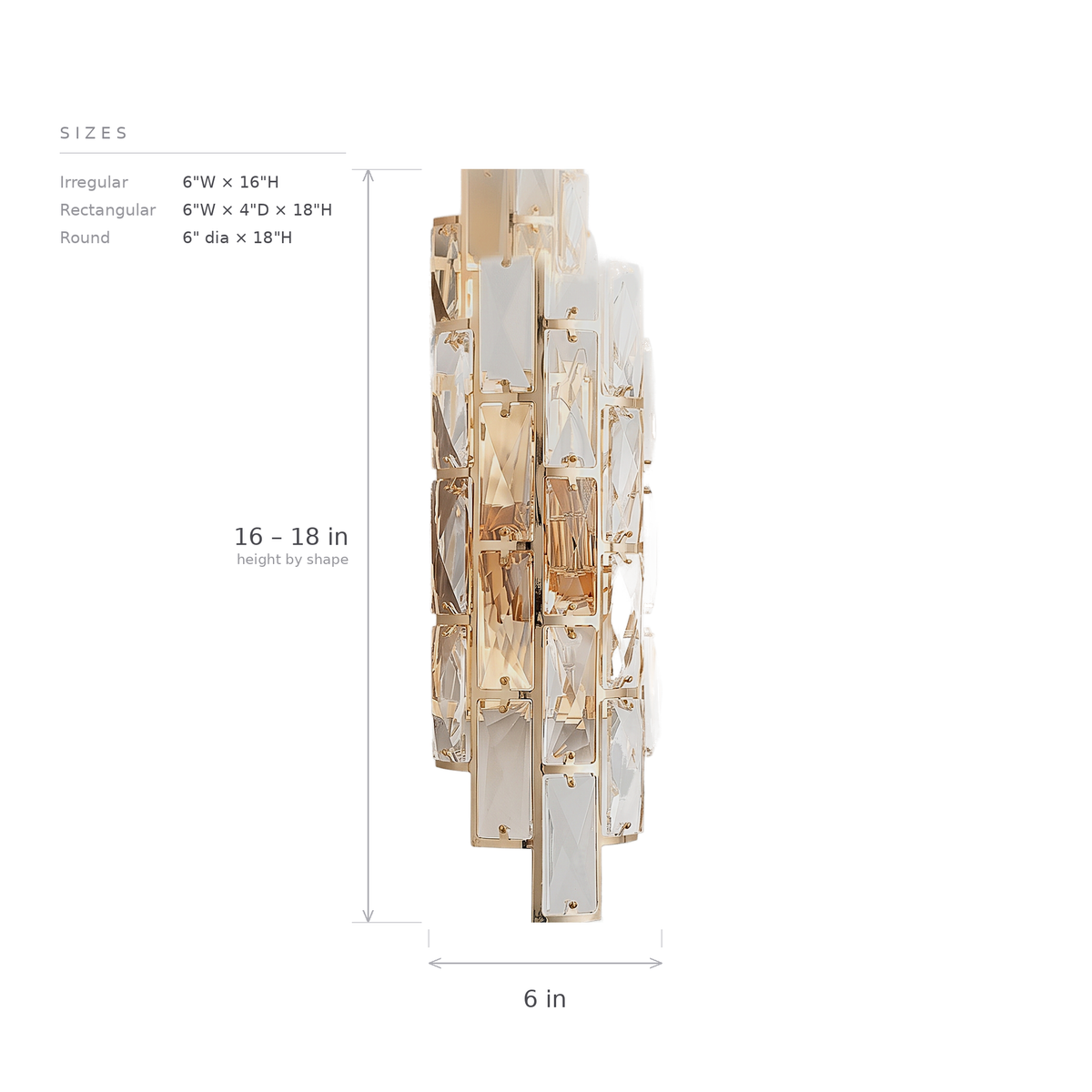 Lumiere Crystal Dimming Wall Sconce dimensions – 6 in wide, 16 in high irregular, 18 in high rectangular and round